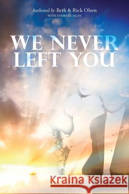 We Never Left You Beth &. Rick Olsen Andrea Cagan 9781514677926 Createspace