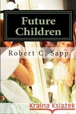 Future Children Robert C. Sapp 9781514680704