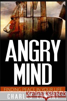 Angry Mind: Finding Peace in Your Life Charles Lamont 9781514681411 Createspace
