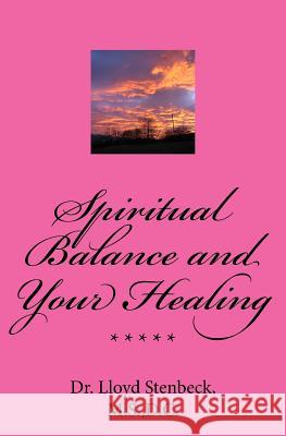 Spiritual Balance and Your Healing: Resolving blocks to your God relationship integrity, and to health problems due to spiritual issues. Stenbeck, Lloyd 9781514682814 Createspace Independent Publishing Platform