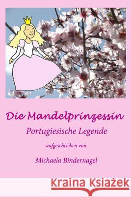 Die Mandelprinzessin: oder der Schnee der Algarve Bindernagel, Michaela 9781514683927