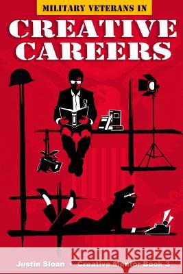 Military Veterans in Creative Careers: Interviews with Our Nations Heroes Justin Sloan Norman Felchle James Mathews 9781514684184 Createspace