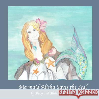 Mermaid Alisha Saves the Seal Alisha Sweeting Stacy Sweeting 9781514684757 Createspace Independent Publishing Platform