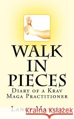 Walk In Pieces: Diary of a Krav Maga Practitioner Manley, Lance 9781514684795