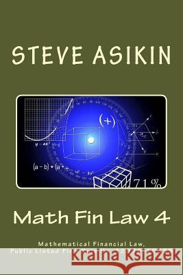 Math Fin Law 4: Mathematical Financial Law, Public Listed Firm Rule No. 12576-16333 Steve Asikin 9781514685136 Createspace