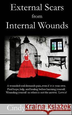 External Scars from Internal Wounds: Suicide is prevented when deep internal wounds are healed. Hyde, Ma Cindy L. 9781514685624 Createspace Independent Publishing Platform