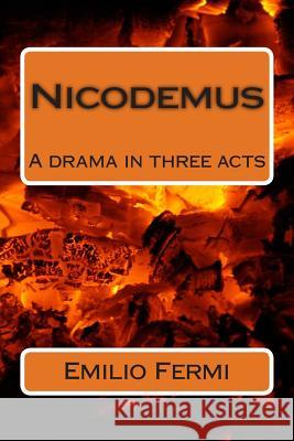 Nicodemus: A drama in three acts Fermi, Emilio 9781514685884