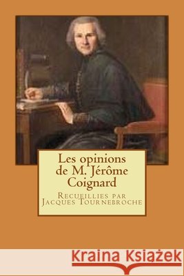 Les opinions de M. Jérôme Coignard: Recueillies par Jacques Tournebroche Longa, Alba, France, Anatole 9781514688984 Createspace Independent Publishing Platform