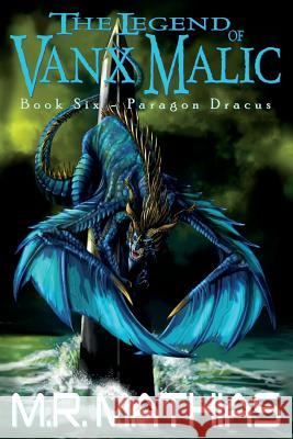 Paragon Dracus: The Legend of Vanx Malic Book Six M. R. Mathias 9781514689837 Createspace