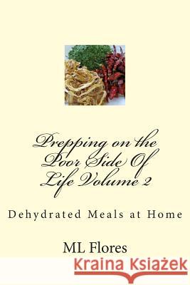 Prepping on the Poor Side Of Life Volume 2: Dehydrated Meals at Home Flores, M. L. 9781514689875 Createspace