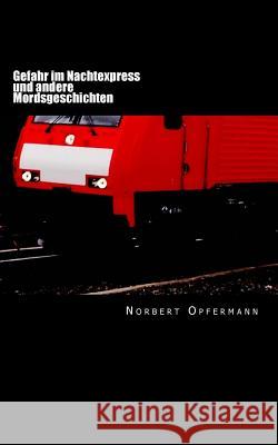 Gefahr im Nachtexpress: und andere Mordsgeschichten Opfermann, Norbert 9781514690024