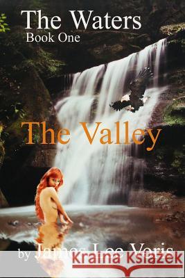 The Waters - Book 1: The Valley James Lee Voris 9781514690048 Createspace