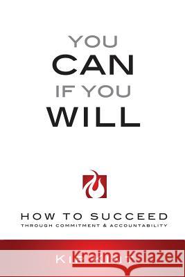 You Can If You Will: How to Succeed Through Commitment & Accountability Kip Kint 9781514691083 Createspace