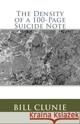 The Density of a 100-Page Suicide Note Bill Clunie 9781514691175 Createspace