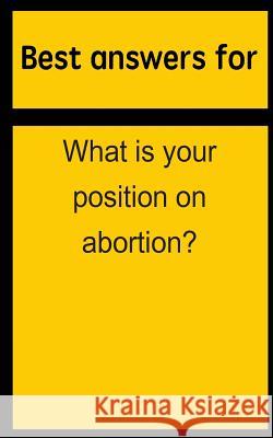 Best answers for What is your position on abortion? Boone, Barbara 9781514693100 Createspace