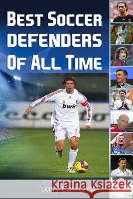 Best Soccer Defenders Of All Time Edwards, Larry 9781514693636