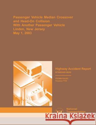 Highway Accident Report: Passenger Vehicle Median Crossover and Head-on Collision With Another Passenger Vehicle Linden, New Jersey Safety Board, National Transportation 9781514694121 Createspace