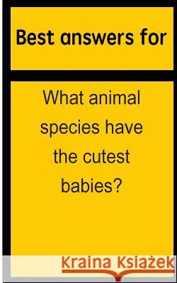 Best answers for What animal species have the cutest babies? Boone, Barbara 9781514694657