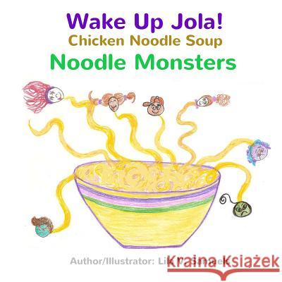 Wake Up Jola! Chicken Noodle Soup Noodle Monsters Lila V. Samuels 9781514695531 Createspace