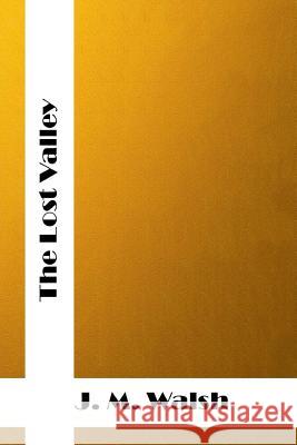 The Lost Valley: (J. M. Walsh Classics Collection) J. M. Walsh 9781514695715 Createspace