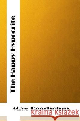 The Happy Hypocrite: (Max Beerbohm Classics Collection) Max Beerbohm 9781514695852 Createspace