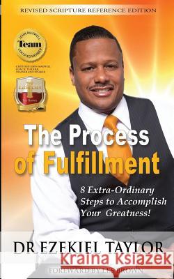 The Process of Fulfillment: 8 Extra-Ordinary Steps to Accomplish Greatness Dr Ezekiel Taylor 9781514696361