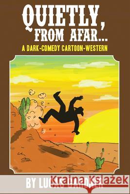 Quietly, From Afar: A Dark-Comedy Cartoon-Western Heller, Mikey 9781514696699 Createspace