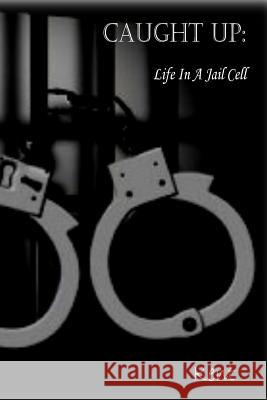 Caught Up: Life in a Jail Cell MS Kent 9781514697214 Createspace