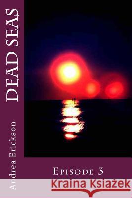 Dead Seas: Episode 3 Andrea Erickson 9781514697283 Createspace