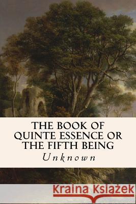 The Book of Quinte Essence or The Fifth Being Unknown 9781514697795