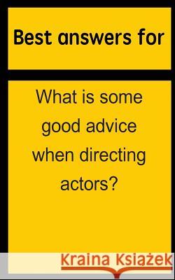 Best answers for What is some good advice when directing actors? Boone, Barbara 9781514698778 Createspace