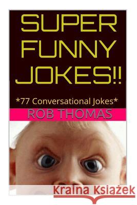 Super Funny Jokes: *77 Conversational Jokes Rob Thomas 9781514701478 Createspace