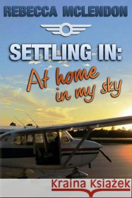 Settling In: At Home In My Sky McLendon, Rebecca 9781514702239 Createspace