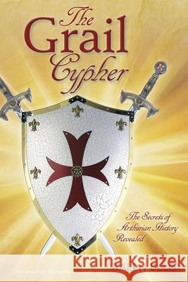 The Grail Cypher: The Secrets of Arthurian History Revealed Ralph Ellis 9781514702635