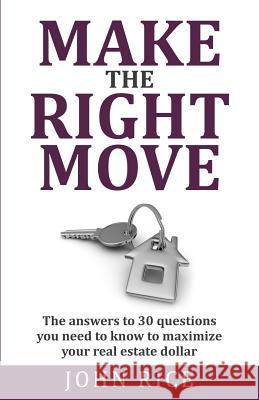 Make the Right Move: The answers to 30 questions you need to know to maximize your real estate dollar Rice, John 9781514703342