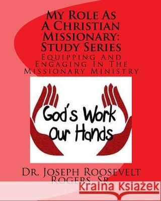 My Role As A Christian Missionary (Study Series): Equipping And Engaging In The Missionary Ministry Rogers, Sr. Joseph Roosevelt 9781514705391