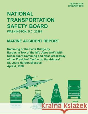 Marine Accident Report: Ramming of the Eads Bridge by Barges in Tow of the M/W Anne Holly With Subsequent Ramming and Near Breakaway of the Pr Safety Board, National Transportation 9781514706312 Createspace