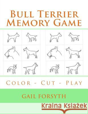 Bull Terrier Memory Game: Color - Cut - Play Gail Forsyth 9781514706855