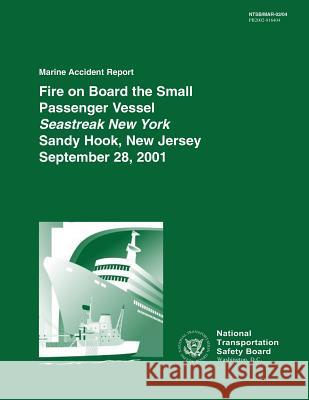 Marine Accident Report: Fire on Board a Small Passenger Vessel Seastreak New York Sandy Hook, New Jersey September 18, 2001 National Transportation Safet 9781514707296 Createspace