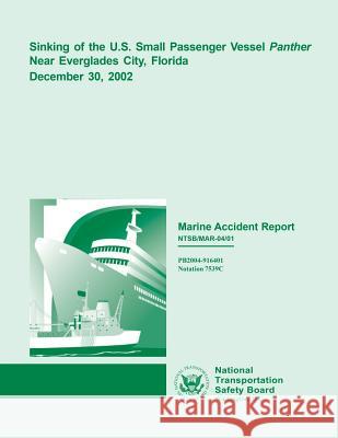 Marine Accident Report: Sinking of the U.S. Small Passenger Vessel Panther Near Everglades City, Florida December 30, 2002 National Transportation Safet 9781514707531 Createspace