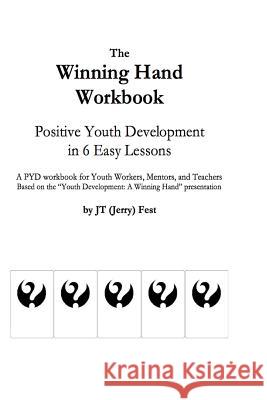 The Winning Hand Workbook: Positive Youth Development in 6 Easy Lessons Jt (Jerry) Fest 9781514708507 Createspace Independent Publishing Platform