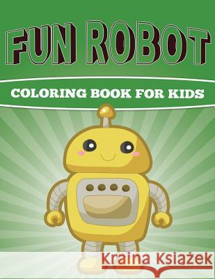 Fun Robot Coloring Book for Kids: Very Creative Robot Coloring Book for Kids MR Sky Ice Johan 9781514709290 Createspace