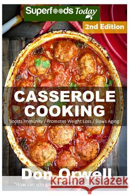 Casserole Cooking: 70 + Casserole Meals, Casseroles for Breakfast, Casserole Cookbook, Casseroles Quick and Easy, Wheat Free Diet, Heart Don Orwell 9781514709399 