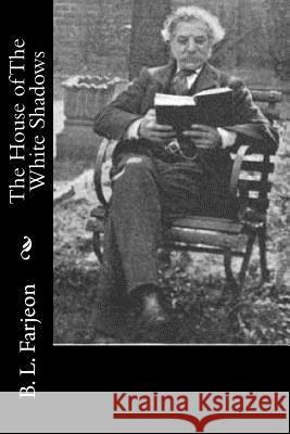 The House of The White Shadows Farjeon, B. L. 9781514709542 Createspace