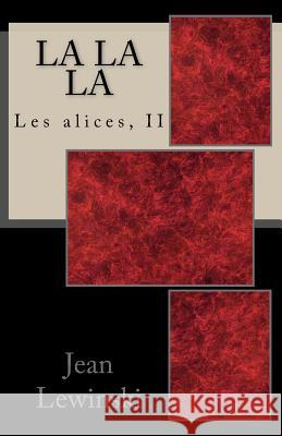 La La La: Les Alices, II Jean Lewinski 9781514710258 Createspace