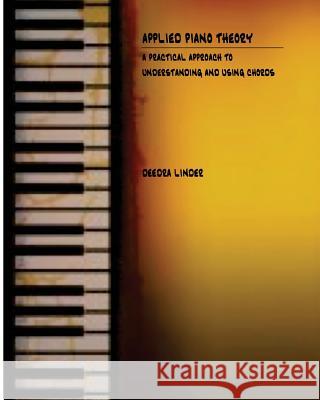 Applied Piano Theory: a practical approach to understanding and using chords Linder, Deedra 9781514710715