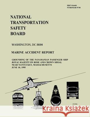 Marine Accident Report: Grounding of the Panamanian Passenger Ship Royal Majesty on Rose and Crown Shoal Near Nantucket, Massachusetts June 10 National Transportation Safet 9781514711231 Createspace
