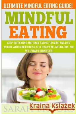 Mindful Eating - Sarah Brooks: Ultimate Mindful Eating Guide! Stop Overeating And Binge Eating For Good And Lose Weight With Mindfulness, Self Discip Brooks, Sarah 9781514711439 Createspace
