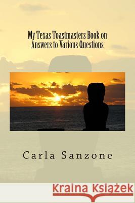 My Texas Toastmasters Book on Answers to Various Questions Carla Sanzone 9781514712610 Createspace Independent Publishing Platform