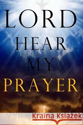 Lord Hear My Prayer Benjamin L. Reynolds 9781514712986